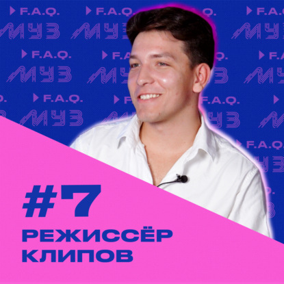 МУЗ F.A.Q. | Сезон 2 | Выпуск #7 Режиссер музыкальных клипов