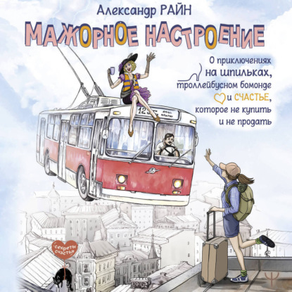 Мажорное настроение. О приключениях на шпильках, троллейбусном бомонде и счастье, которое не купить и не продать