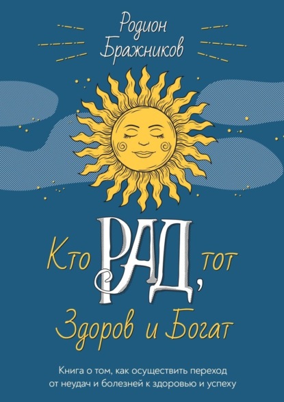 

Кто РАД, тот здоров и богат. Книга о том, как осуществить переход от неудач и болезней к здоровью и успеху