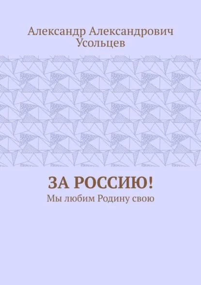 Обложка книги За Россию! Мы любим Родину свою, Александр Александрович Усольцев