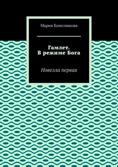 Обложка книги Гамлет. В режиме Бога. Новелла первая, Мария Колесникова