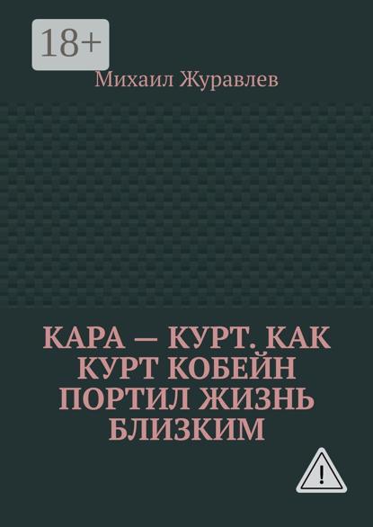 Кара – Курт. Как Курт Кобейн портил жизнь близким