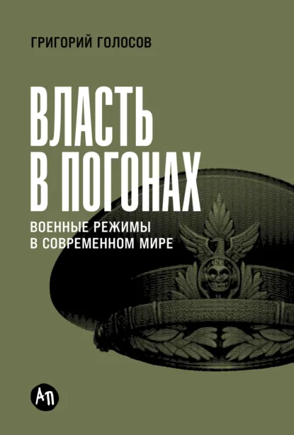 Обложка книги Власть в погонах: Военные режимы в современном мире, Григорий Голосов