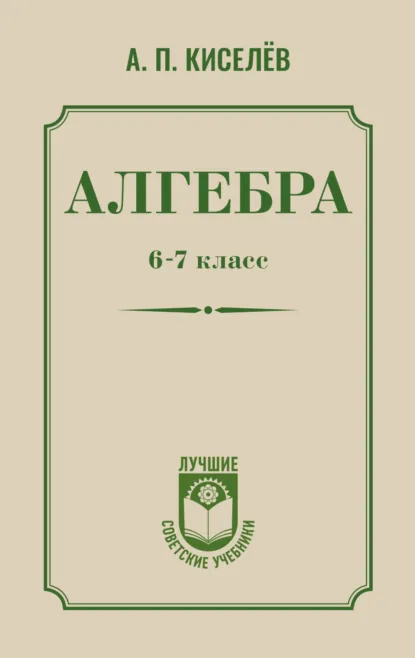 Обложка книги Алгебра. 6–7 класс, Андрей Петрович Киселев