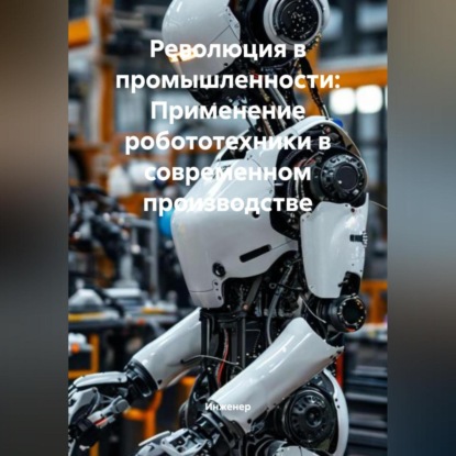 Революция в промышленности: Применение робототехники в современном производстве