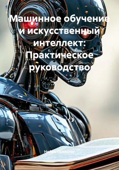 Обложка книги Машинное обучение и искусственный интеллект: Практическое руководство, Нейро Психолог