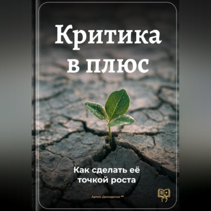 

Критика в плюс: Как сделать её точкой роста