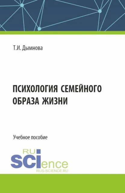 Обложка книги Психология семейного образа жизни. (Аспирантура, Бакалавриат, Магистратура). Учебное пособие., Тамара Ивановна Дымнова