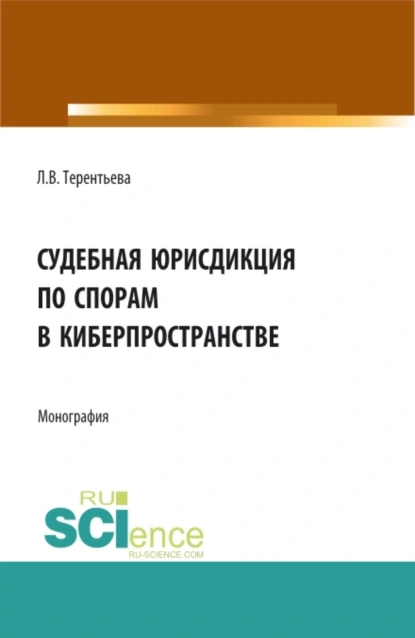 Обложка книги Судебная юрисдикция по спорам в киберпространстве. (Аспирантура, Бакалавриат, Магистратура). Монография., Людмила Вячеславовна Терентьева