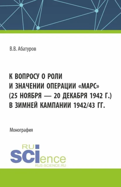 Обложка книги К вопросу о роли и значении операции Марс (25 ноября – 20 декабря 1942 г.) в зимней кампании 1942 43 гг. (Аспирантура, Бакалавриат, Магистратура). Монография., Валерий Викторович Абатуров