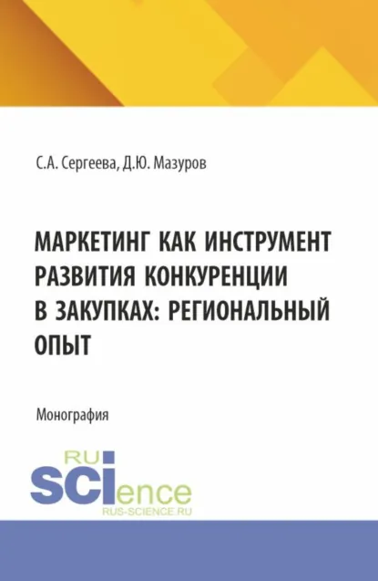 Обложка книги Маркетинг как инструмент развития конкуренции в закупках: региональный опыт. (Аспирантура, Бакалавриат, Магистратура). Монография., Светлана Александровна Сергеева