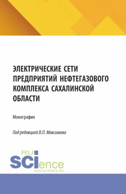 Обложка книги Электрические сети предприятий нефтегазового комплекса Сахалинской области. (Бакалавриат, Магистратура). Монография., Виктор Петрович Максимов