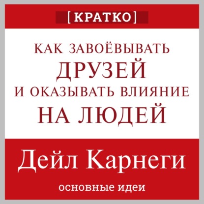 

Как завоевывать друзей и оказывать влияние на людей. Дейл Карнеги. Кратко