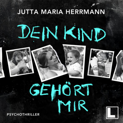 Dein Kind gehört mir (ungekürzt)