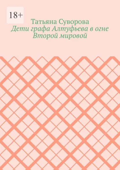 Обложка книги Дети графа Алтуфьева в огне Второй мировой, Татьяна Суворова