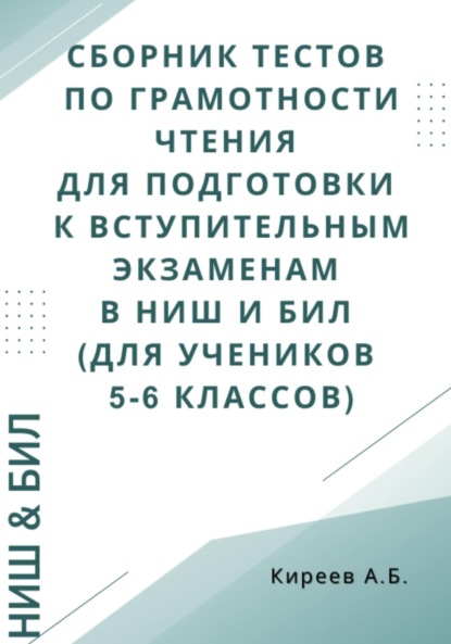 

Сборник тестов по грамотности чтения для подготовки к вступительным экзаменам в НИШ и БИЛ (для учеников 5-6 классов)