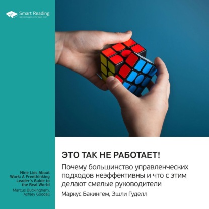 

Это так не работает! Почему большинство управленческих подходов неэффективны и что с этим делают смелые руководители. Маркус Бакингем, Эшли Гуделл. Саммари