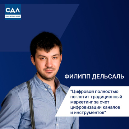 Филипп Дельсаль: Цифровой полностью поглотит традиционный маркетинг. Маркетинг в цифре, каналы и инструменты.
