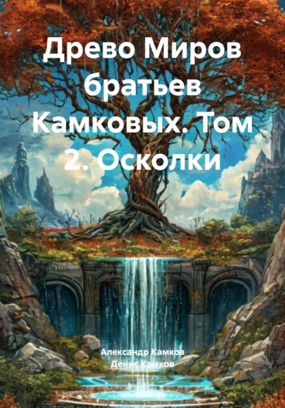 

Древо Миров братьев Камковых. Том 2. Осколки