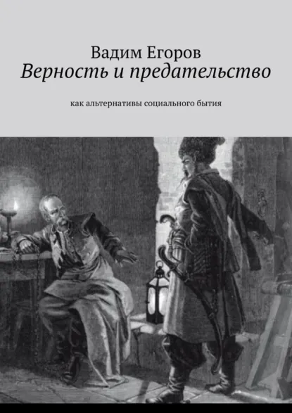Обложка книги Верность и предательство. Как альтернативы социального бытия, Вадим Егоров