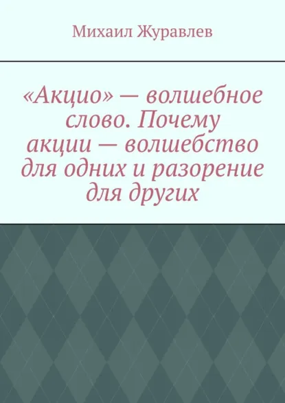 Обложка книги «Акцио» – волшебное слово. Почему акции – волшебство для одних и разорение для других, Михаил Журавлев