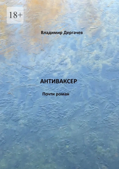 Обложка книги Антиваксер. Почти роман, Владимир Борисович Дергачев