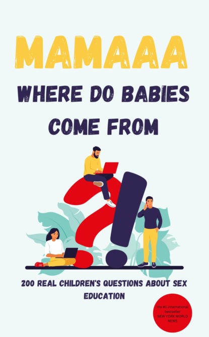 Mamaaa, Where Do Babies Come From? 200 Real Children's Questions About Sex Education