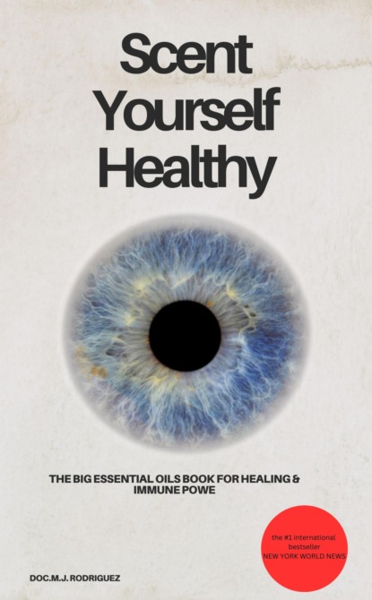 Scent Yourself Healthy The Big Essential Oils Book for Healing & Immune Power