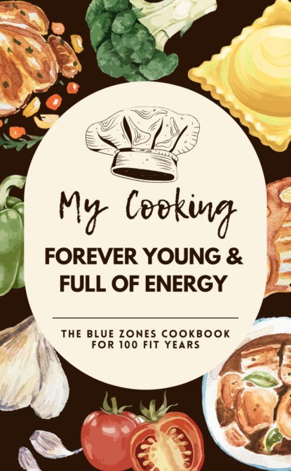 Forever Young & Full of Energy:  The Blue Zones Cookbook for 100 Fit Years
