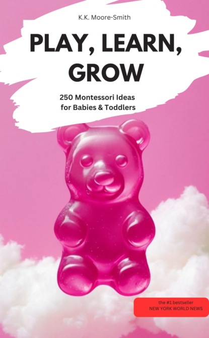 PLAY, LEARN, GROW  – 250 Montessori Ideas for Babies & Toddlers