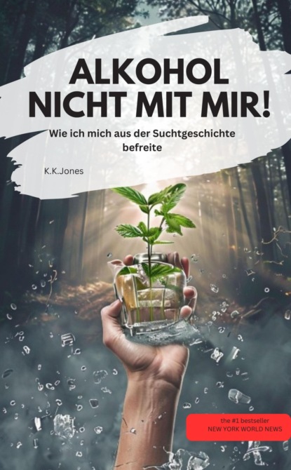 ALKOHOL  NICHT MIT MIR! Wie ich mich aus der Suchtgeschichte befreite