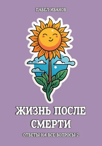 Обложка книги Жизнь после смерти. Ответы на все вопросы. Часть 2, Павел Иванов