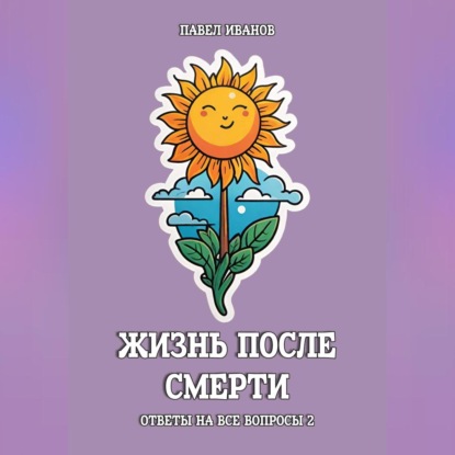 

Жизнь после смерти. Ответы на все вопросы. Часть 2