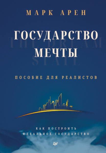 

Государство мечты. Пособие для реалистов. Как построить идеальное государство