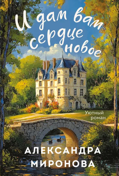 Обложка книги И дам вам сердце новое, Александра Васильевна Миронова