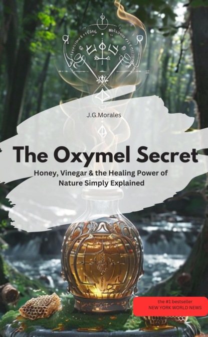 The Oxymel Secret  – Honey, Vinegar & the Healing Power of Nature Simply Explained
