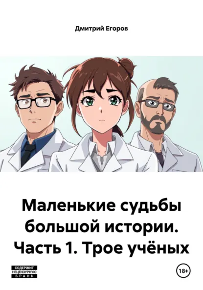 Обложка книги Маленькие судьбы большой истории. Часть 1. Трое учёных, Дмитрий Егоров