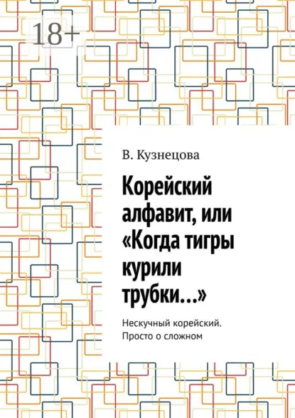 Обложка книги Корейский алфавит, или «Когда тигры курили трубки…». Нескучный корейский. Просто о сложном, В. Кузнецова