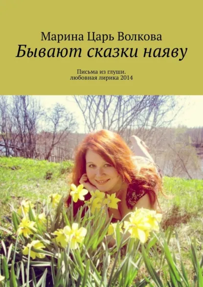 Обложка книги Бывают сказки наяву. Письма из глуши. Любовная лирика 2014, Марина Царь Волкова