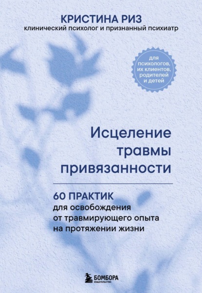 

Исцеление травмы привязанности. 60 практик для освобождения от травмирующего опыта на протяжении жизни