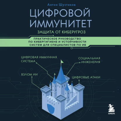 

Цифровой иммунитет: защита от киберугроз. Практическое руководство по кибергигиене и устойчивости систем для специалистов по ИБ