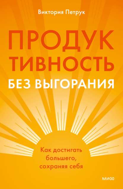 

Продуктивность без выгорания. Как достигать большего, сохраняя себя