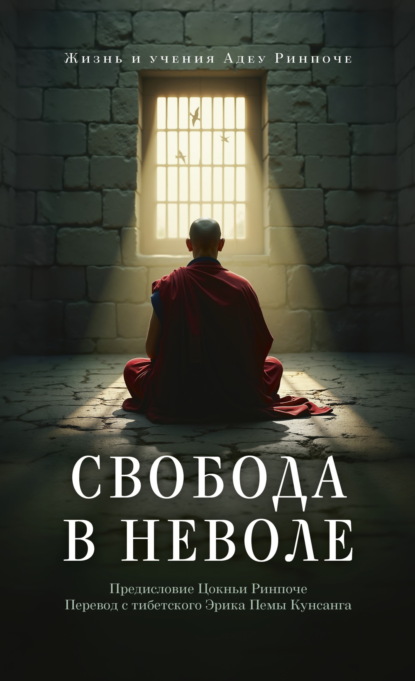 

Свобода в неволе. Жизнь и учения Адеу Ринпоче