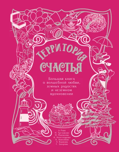 Обложка книги Территория счастья. Большая книга о волшебной любви, земных радостях и неземном вдохновении, Алексей Анисимов