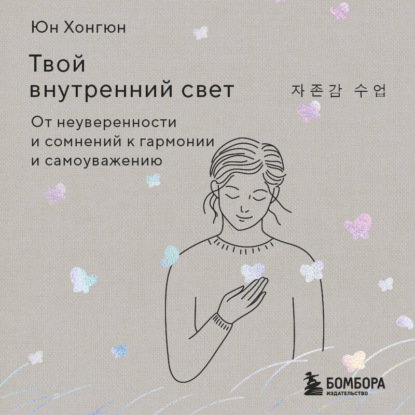 Твой внутренний свет. От неуверенности и сомнений к гармонии и самоуважению
