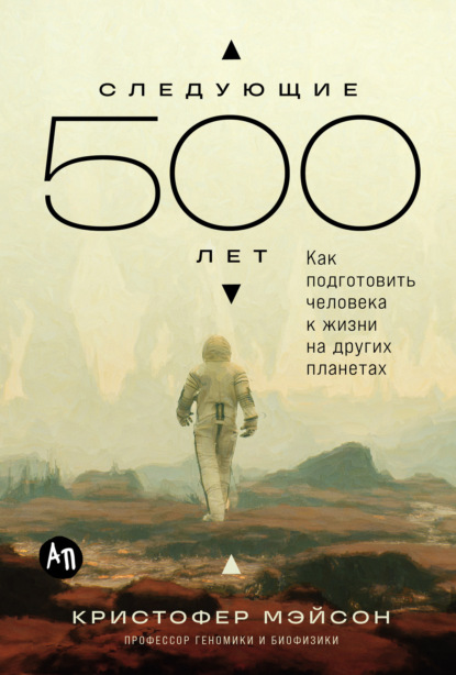 

Следующие 500 лет: Как подготовить человека к жизни на других планетах