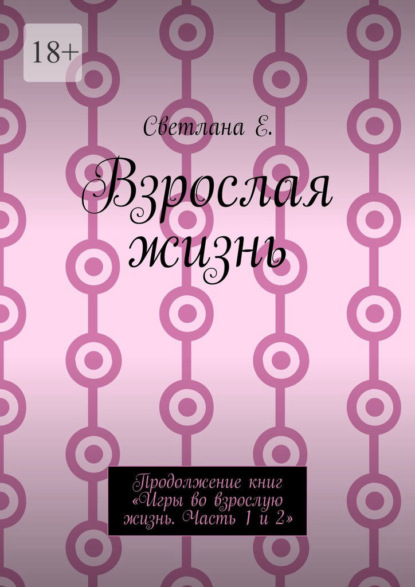 

Взрослая жизнь. Продолжение книг «Игры во взрослую жизнь. Часть 1 и 2»