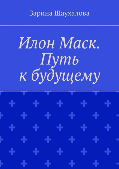 

Илон Маск. Путь к будущему