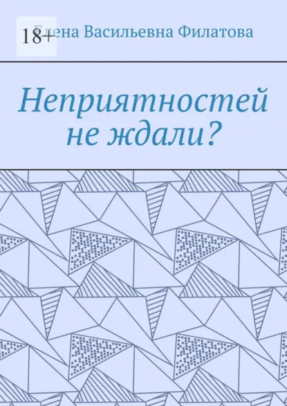 Обложка книги Неприятностей не ждали?, Елена Васильевна Филатова