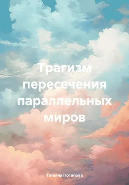 Обложка книги Трагизм пересечения параллельных миров, Татьяна Викторовна Потапова